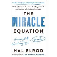 The Miracle Equation The Two Decisions That Move Your Biggest Goals from Possible, to Probable, to Inevitable by Elrod, Hal, 9780593232309