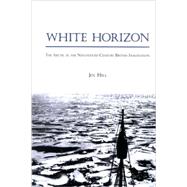 White Horizon: The Arctic in the Nineteenth-Century British Imagination by Hill, Jen, 9780791472309