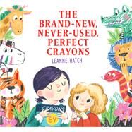 The Brand-New, Never-Used, Perfect Crayons by Hatch, Leanne, 9780823452309