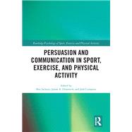 Persuasion and Communication in Sport, Exercise, and Physical Activity by Jackson; Ben, 9781138652309