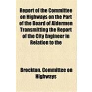 Report of the Committee on Highways on the Part of the Board of Aldermen Transmitting the Report of the City Engineer in Relation to the Widening and Altering of West Street by Brockton Committee on Highways, 9781154492309