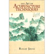 The Art of Acupuncture Techniques by Johns, Robert, 9781556432309