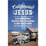 California Jesus A (Slightly) Irreverent Guide to the Golden State's Christian Sects, Evangelists and Latter-Day Prophets by Marinacci, Mike, 9781579512309