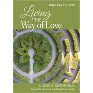 Living the Way of Love by Sullivan, Mary Bea; Cowart, Courtney; Spellers, Stephanie, 9781640652309
