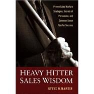 Heavy Hitter Sales Wisdom Proven Sales Warfare Strategies, Secrets of Persuasion, and Common-Sense Tips for Success by Martin, Steve W., 9780470052310