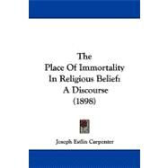 Place of Immortality in Religious Belief : A Discourse (1898) by Carpenter, Joseph Estlin, 9781104332310