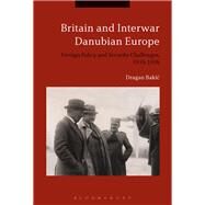 Britain and Interwar Danubian Europe by Bakic, Dragan, 9781350092310
