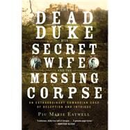 The Dead Duke, His Secret Wife, and the Missing Corpse An Extraordinary Edwardian Case of Deception and Intrigue by Eatwell, Piu, 9781631492310