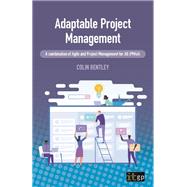 Adaptable Project Management  A combination of Agile and Project Management for All (PM4A) by Bentley, Colin, 9781787782310