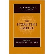 The Cambridge History of the Byzantine Empire c. 500-1492 by Shepard, Jonathan, 9780521832311