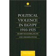 Political Violence in Egypt 1910-1925: Secret Societies, Plots and Assassinations by Badrawi,Malak, 9780700712311