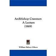 Archbishop Cranmer : A Lecture (1869) by Gibson, William Sidney, 9781104012311