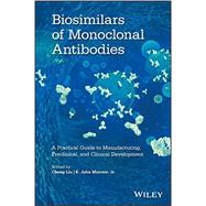 Biosimilars of Monoclonal Antibodies A Practical Guide to Manufacturing, Preclinical, and Clinical Development by Liu, Cheng; Morrow, K. John, 9781118662311