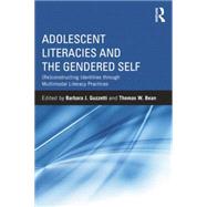 Adolescent Literacies and the Gendered Self: (Re)constructing Identities through Multimodal Literacy Practices by Guzzetti; Barbara J., 9781138842311