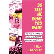 So Tell Me What You Want My story of making it in the mad, bad and fab pop music industry by Chapman, Nicki, 9781408732311
