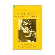 The Mysticism of Sound and Music The Sufi Teaching of Hazrat Inayat Khan by KHAN, HAZRAT INAYAT, 9781570622311