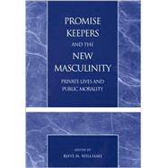 Promise Keepers and the New Masculinity Private Lives and Public Morality by Williams, Rhys H.; Bloch, Jon P.; Bartkowski, John P.; Allen, L Dean, II; Lockhart, Williams H.; Johnson, Stephen D.; Williams, Gwyneth I., 9780739102312
