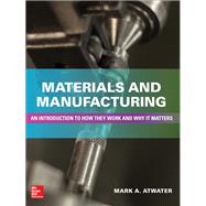 Materials and Manufacturing: An Introduction to How they Work and Why it Matters by Atwater, Mark, 9781260122312