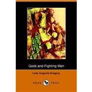 Gods and Fighting Men : The Story of the Tuatha de Danaan and of the Fianna of Ireland by GREGORY LADY AUGUSTA, 9781406502312