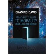 Chasing Davis: An Atheists Guide to Morality Using Logic and Science by Luce, James, 9781469732312