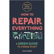 How to Repair Everything A Green Guide to Fixing Stuff by Harper, Nick, 9781789292312