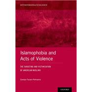 Islamophobia and Acts of Violence The Targeting and Victimization of American Muslims by Turpin-Petrosino, Carolyn, 9780190922313