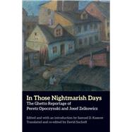 In Those Nightmarish Days by Opoczynski, Peretz; Zelkowicz, Josef; Suchoff, David; Kassow, Samuel D., 9780300112313