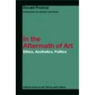 In the Aftermath of Art: Ethics, Aesthetics, Politics by Preziosi; Donald, 9780415362313