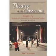 Theatre in the Classroom, Grades 6-12 by Patterson, Jim, 9781478632313