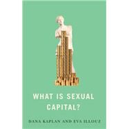 What is Sexual Capital? by Kaplan, Dana; Illouz, Eva, 9781509552313