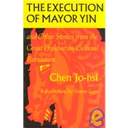 The Execution of Mayor Yin, and Other Stories from the Great Proletarian Cultural Revolution by Ch'En, Jo-Hsi, 9780253202314
