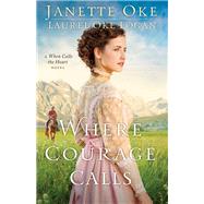 Where Courage Calls by Oke, Janette; Logan, Laurel Oke, 9780764212314