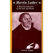 Martin Luther A Brief Introduction to His Life and Works by Waibel, Paul R., 9780882952314