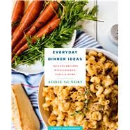 Everyday Dinner Ideas 103 Easy Recipes with Chicken, Pasta, and More by Gundry, Adia, 9781250132314
