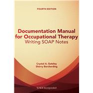 Documentation Manual for Occupational Therapy Writing SOAP Notes by Gateley, Crystal; Borcherding, Sherry, 9781630912314