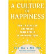 A Culture of Happiness How to Scale Up Happiness from People to Organizations by Ha Vinh, Tho; Powdyel, Thakur S., 9781952692314