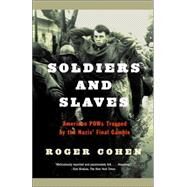 Soldiers and Slaves American POWs Trapped by the Nazis' Final Gamble by COHEN, ROGER, 9780385722315