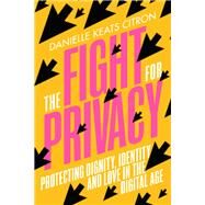 The Fight for Privacy Protecting Dignity, Identity, and Love in the Digital Age by Citron, Danielle Keats, 9780393882315
