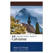 40 Questions About Calvinism by Wright, Shawn D., 9780825442315