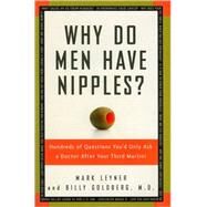 Why Do Men Have Nipples? Hundreds of Questions You'd Only Ask a Doctor After Your Third Martini by Leyner, Mark; Goldberg, Billy, 9781400082315