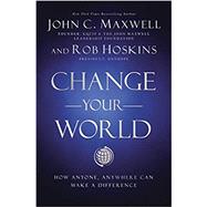 Change Your World by John C. Maxwell; Rob Hoskins, 9781400222315
