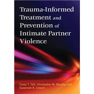 Trauma-informed Treatment and Prevention of Intimate Partner Violence by Taft, Casey T.; Murphy, Christopher; Creech, Suzannah, 9781433822315