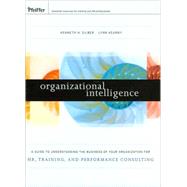 Organizational Intelligence : A Guide to Understanding the Business of Your Organization for HR, Training, and Performance Consulting by Silber, Kenneth H.; Kearny, Lynn, 9780470472316