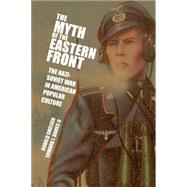The Myth of the Eastern Front: The Nazi-Soviet War in American Popular Culture by Ronald Smelser , Edward J. Davies, ll, 9780521712316