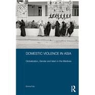 Domestic Violence in Asia: Globalization, Gender and Islam in the Maldives by Fulu; Emma, 9781138652316