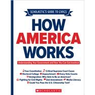 Scholastic's Guide to Civics: How America Works Understanding Your Government and How You Can Get Involved by Rebhun, Elliott, 9781338702316