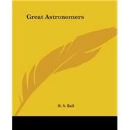 Great Astronomers by Ball, R. S., 9781419122316
