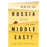 What Is Russia Up to in the Middle East? by Trenin, Dmitri, 9781509522316