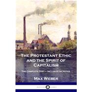The Protestant Ethic and the Spirit of Capitalism: The Complete Text by Weber, Max;, 9781789872316