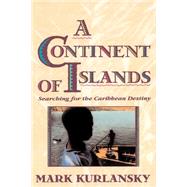 A Continent Of Islands Searching For The Caribbean Destiny by Kurlansky, Mark, 9780201622317